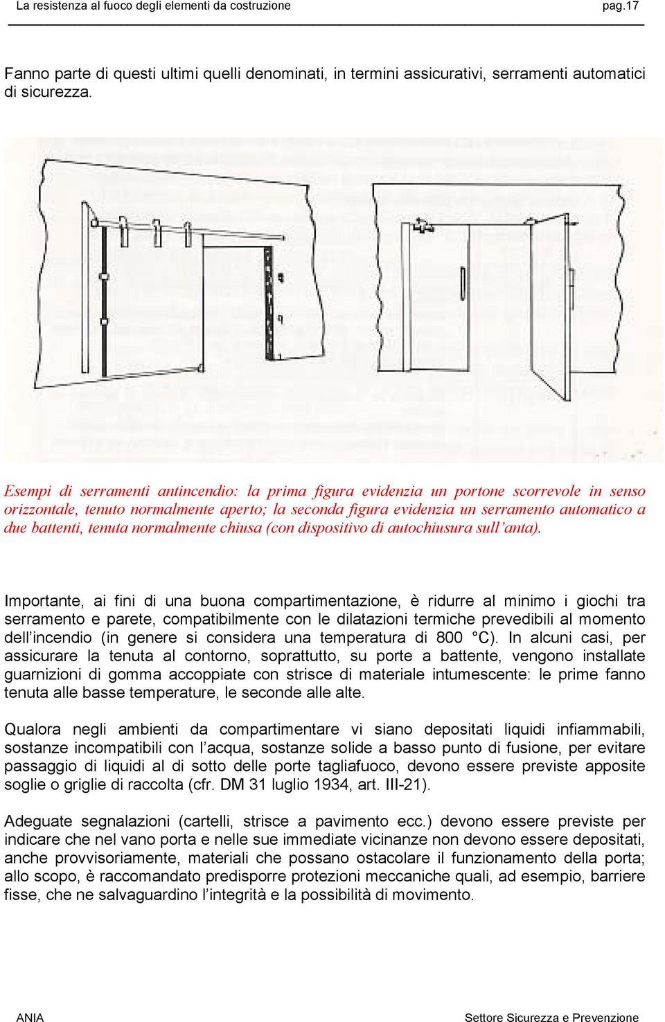 tenuta normalmente chiusa (con dispositivo di autochiusura sull anta).