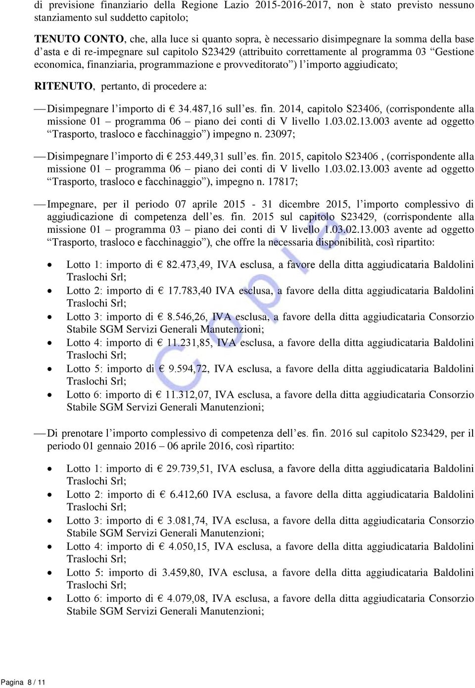 RITENUTO, pertanto, di procedere a: Disimpegnare l importo di 34.487,16 sull es. fin. 2014, capitolo S23406, (corrispondente alla missione 01 programma 06 piano dei conti di V livello 1.03.02.13.