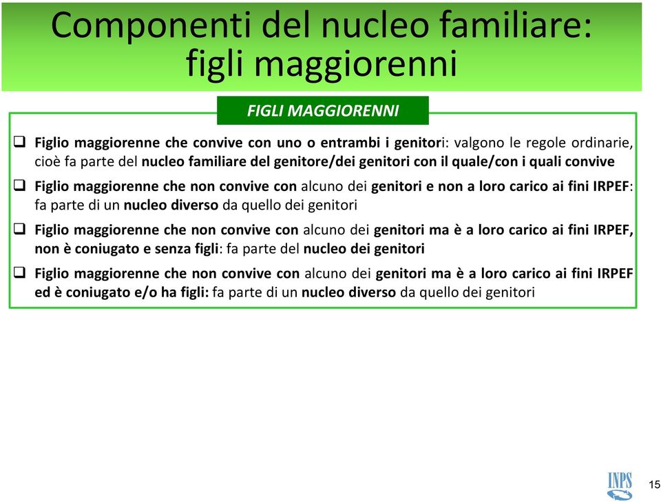 un nucleo diverso da quello dei genitori Figlio maggiorenne che non convive con alcuno dei genitori ma è a loro carico ai fini IRPEF, non è coniugato e senza figli: fa parte del