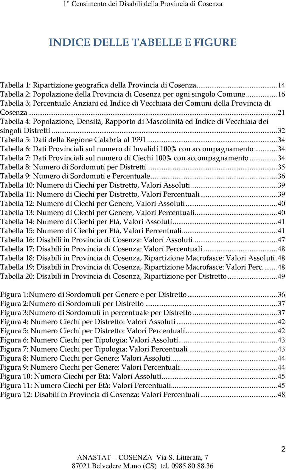 .. 21 Tabella 4: Popolazione, Densità, Rapporto di Mascolinità ed Indice di Vecchiaia dei singoli Distretti... 32 Tabella 5: Dati della Regione Calabria al 1991.