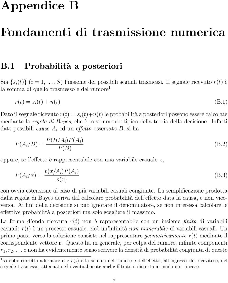 1) Dato il segnale ricevuto r(t) = s i (t)+n(t) le probabilità a posteriori possono essere calcolate mediante la regola di Bayes, che è lo strumento tipico della teoria della decisione.