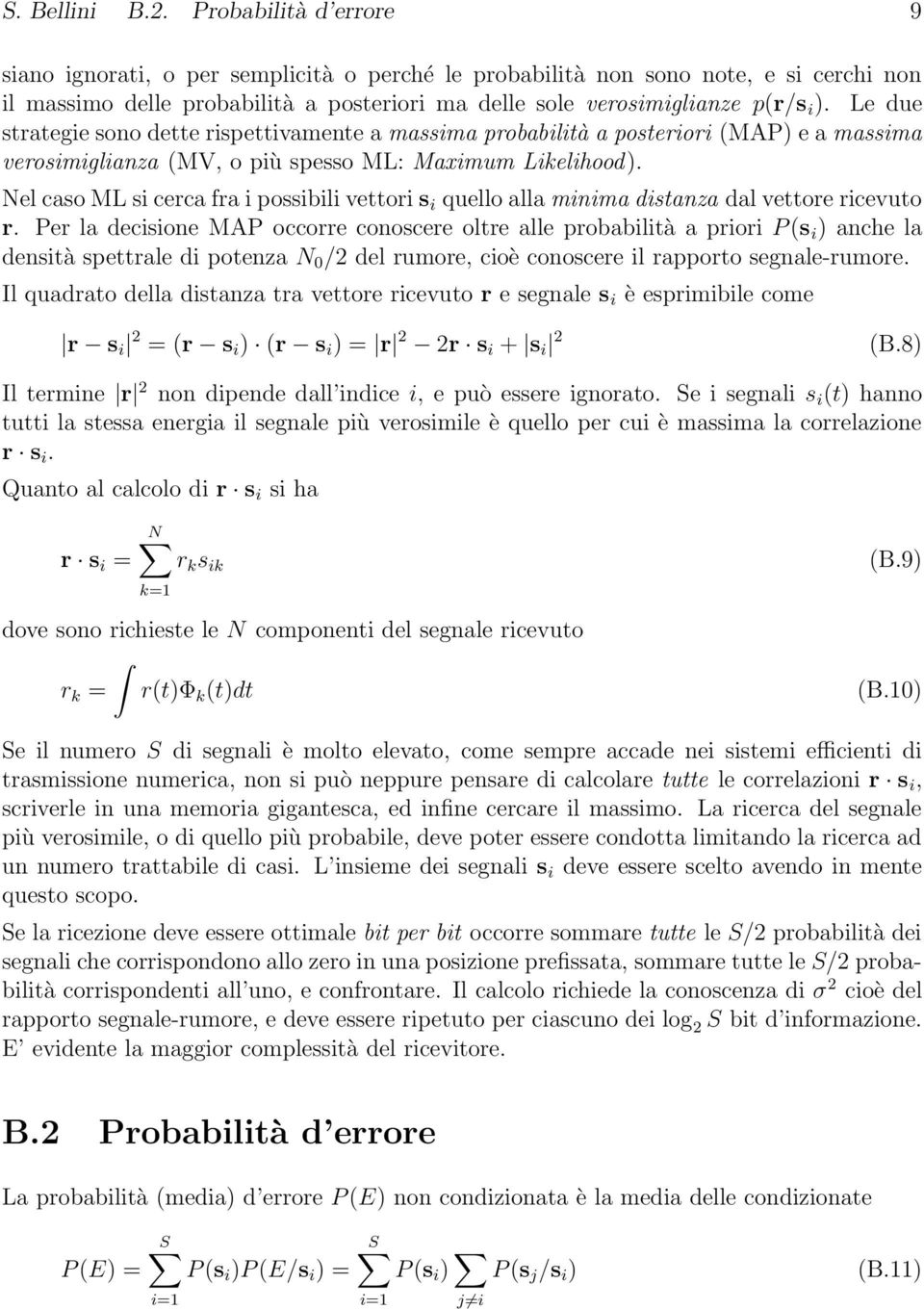 Le due strategie sono dette rispettivamente a massima probabilità a posteriori (MAP) e a massima verosimiglianza (MV, o più spesso ML: Maximum Likelihood).