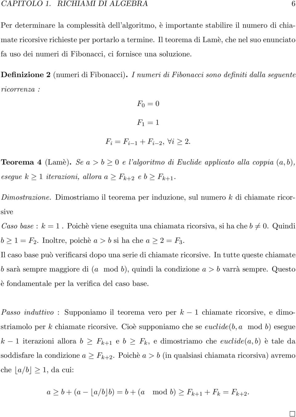 I numeri di Fibonacci sono definiti dalla seguente ricorrenza : F 0 = 0 F 1 = 1 F i = F i 1 + F i, i. Teorema 4 (Lamè).