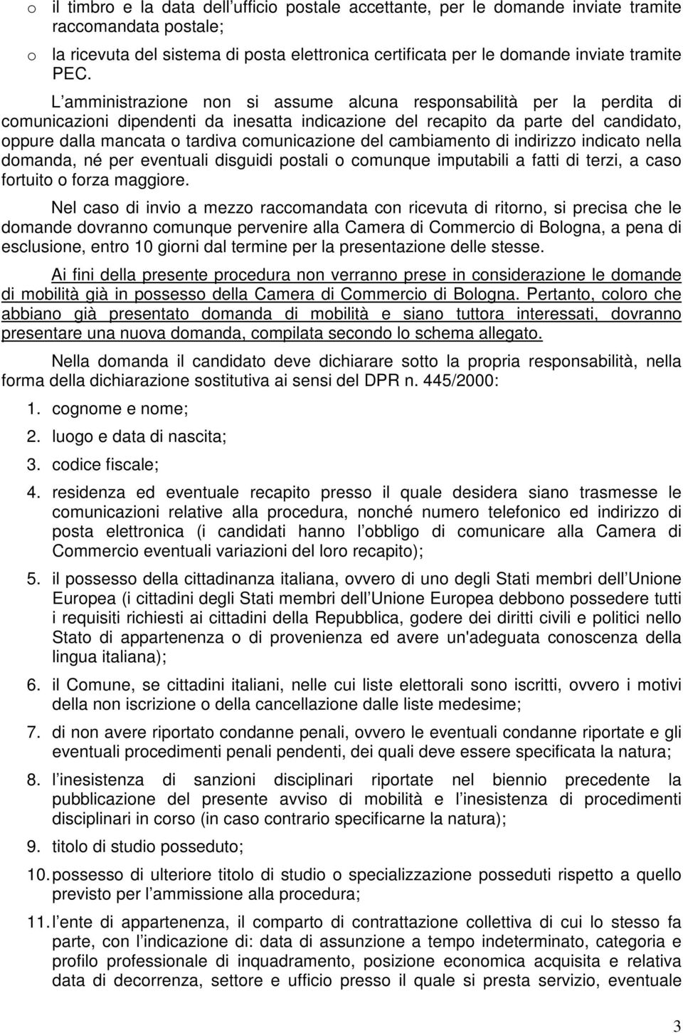 comunicazione del cambiamento di indirizzo indicato nella domanda, né per eventuali disguidi postali o comunque imputabili a fatti di terzi, a caso fortuito o forza maggiore.