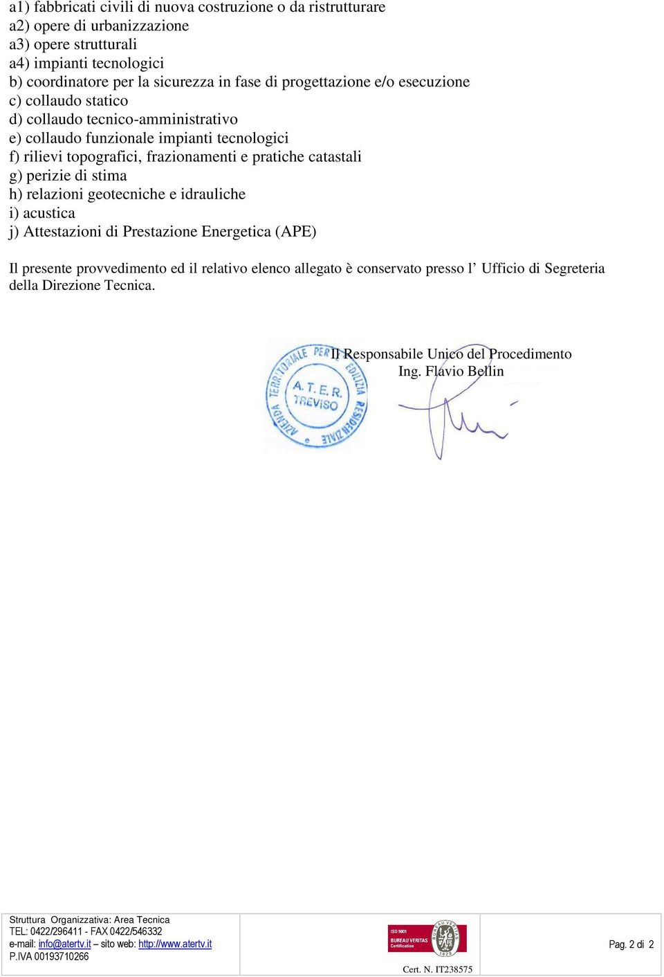 relazioni geotecniche e idrauliche i) acustica j) Attestazioni di Prestazione Energetica (APE) Il presente provvedimento ed il relativo elenco allegato è conservato presso l Ufficio di Segreteria