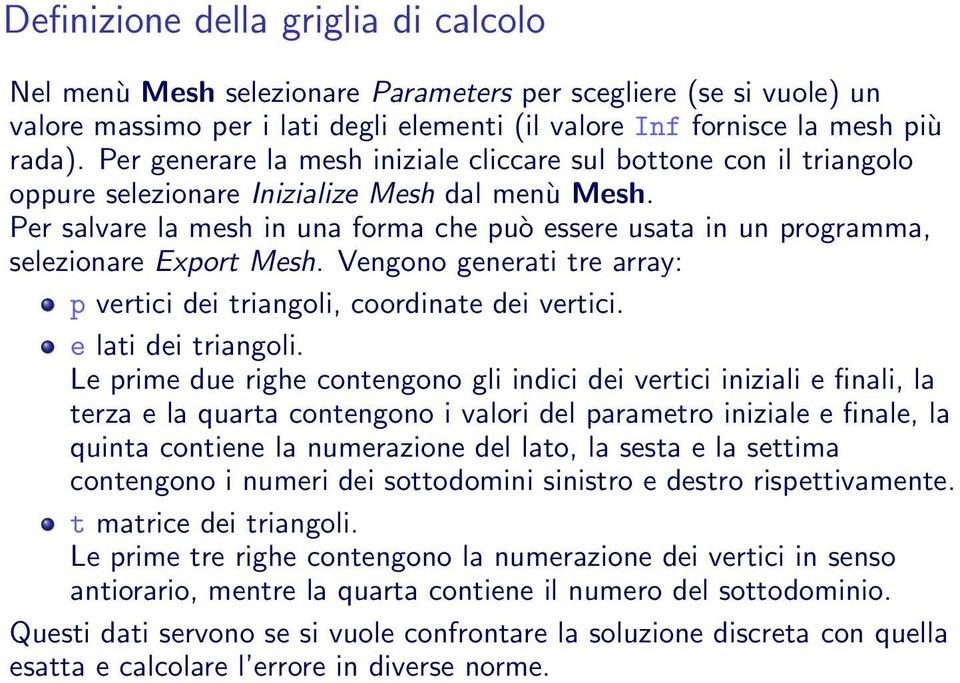 Per salvare la mesh in una forma che può essere usata in un programma, selezionare Export Mesh. Vengono generati tre array: p vertici dei triangoli, coordinate dei vertici. e lati dei triangoli.