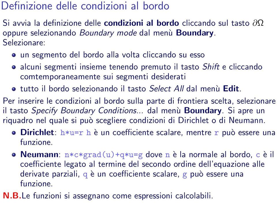 selezionando il tasto Select All dal menù Edit. Per inserire le condizioni al bordo sulla parte di frontiera scelta, selezionare il tasto Specify Boundary Conditions... dal menù Boundary.