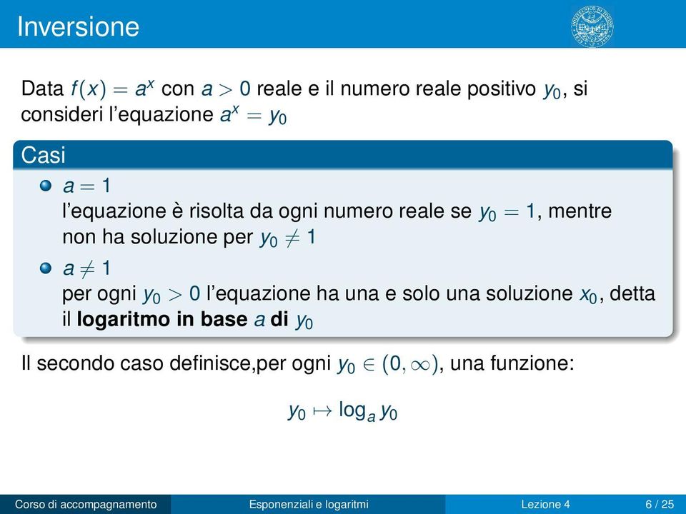 y 0 > 0 l equazione ha una e solo una soluzione x 0, detta il logaritmo in base a di y 0 Il secondo caso