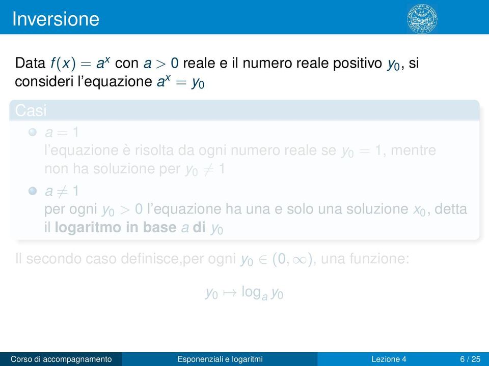 y 0 > 0 l equazione ha una e solo una soluzione x 0, detta il logaritmo in base a di y 0 Il secondo caso