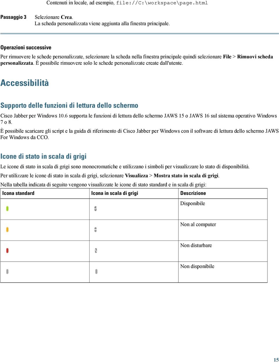 È possibile rimuovere solo le schede personalizzate create dall'utente. Accessibilità Supporto delle funzioni di lettura dello schermo Cisco Jabber per Windows 10.