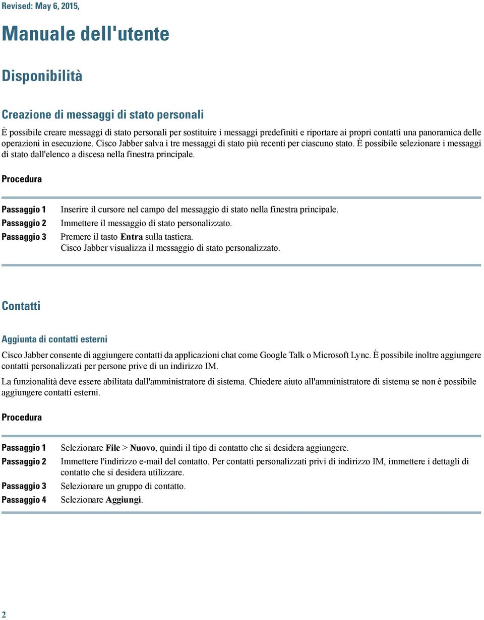 È possibile selezionare i messaggi di stato dall'elenco a discesa nella finestra principale. Inserire il cursore nel campo del messaggio di stato nella finestra principale.