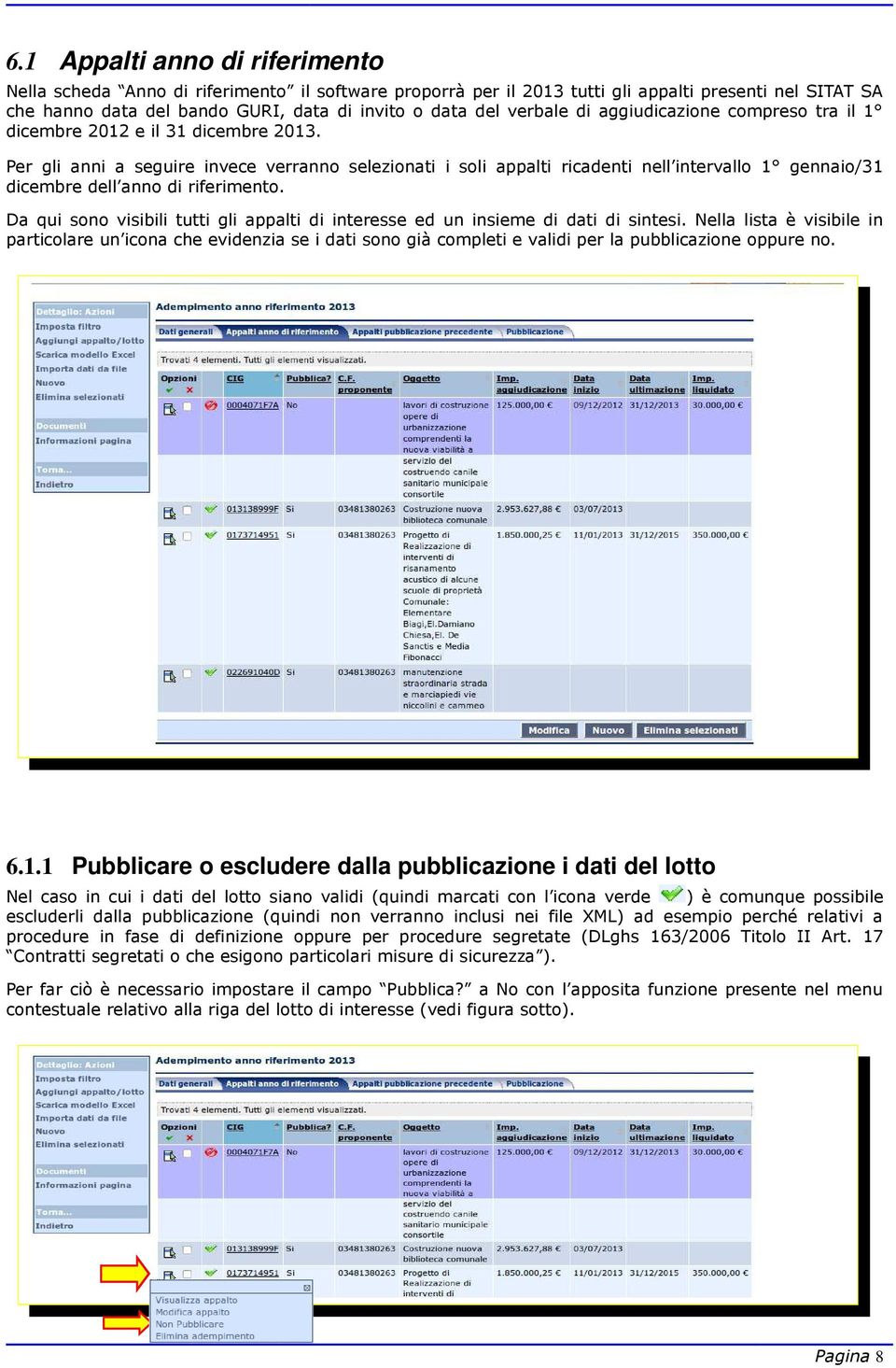 Per gli anni a seguire invece verranno selezionati i soli appalti ricadenti nell intervallo 1 gennaio/31 dicembre dell anno di riferimento.