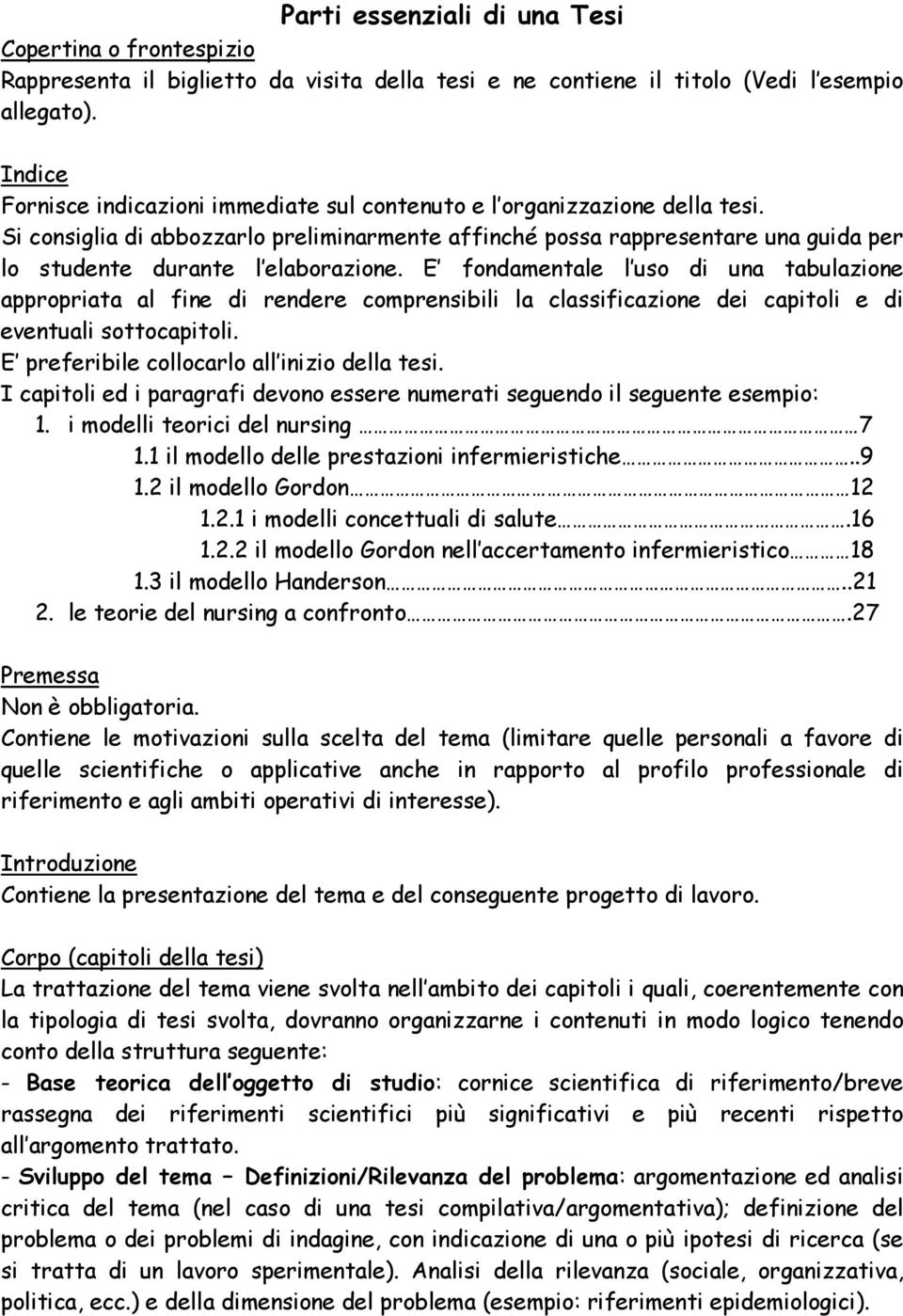 Si consiglia di abbozzarlo preliminarmente affinché possa rappresentare una guida per lo studente durante l elaborazione.