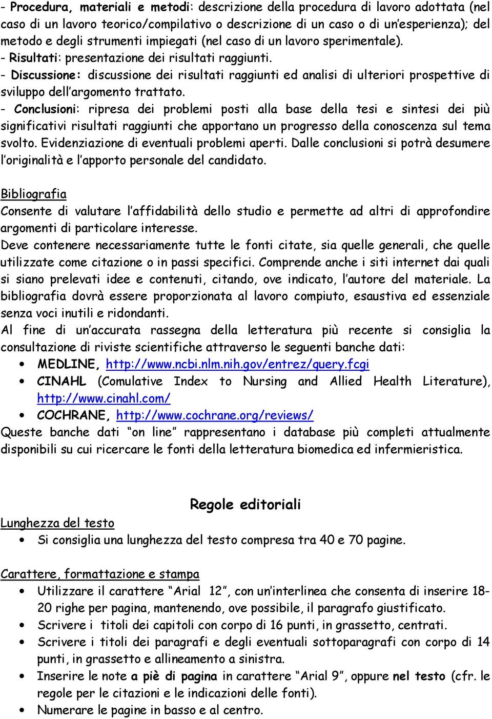 - Discussione: discussione dei risultati raggiunti ed analisi di ulteriori prospettive di sviluppo dell argomento trattato.