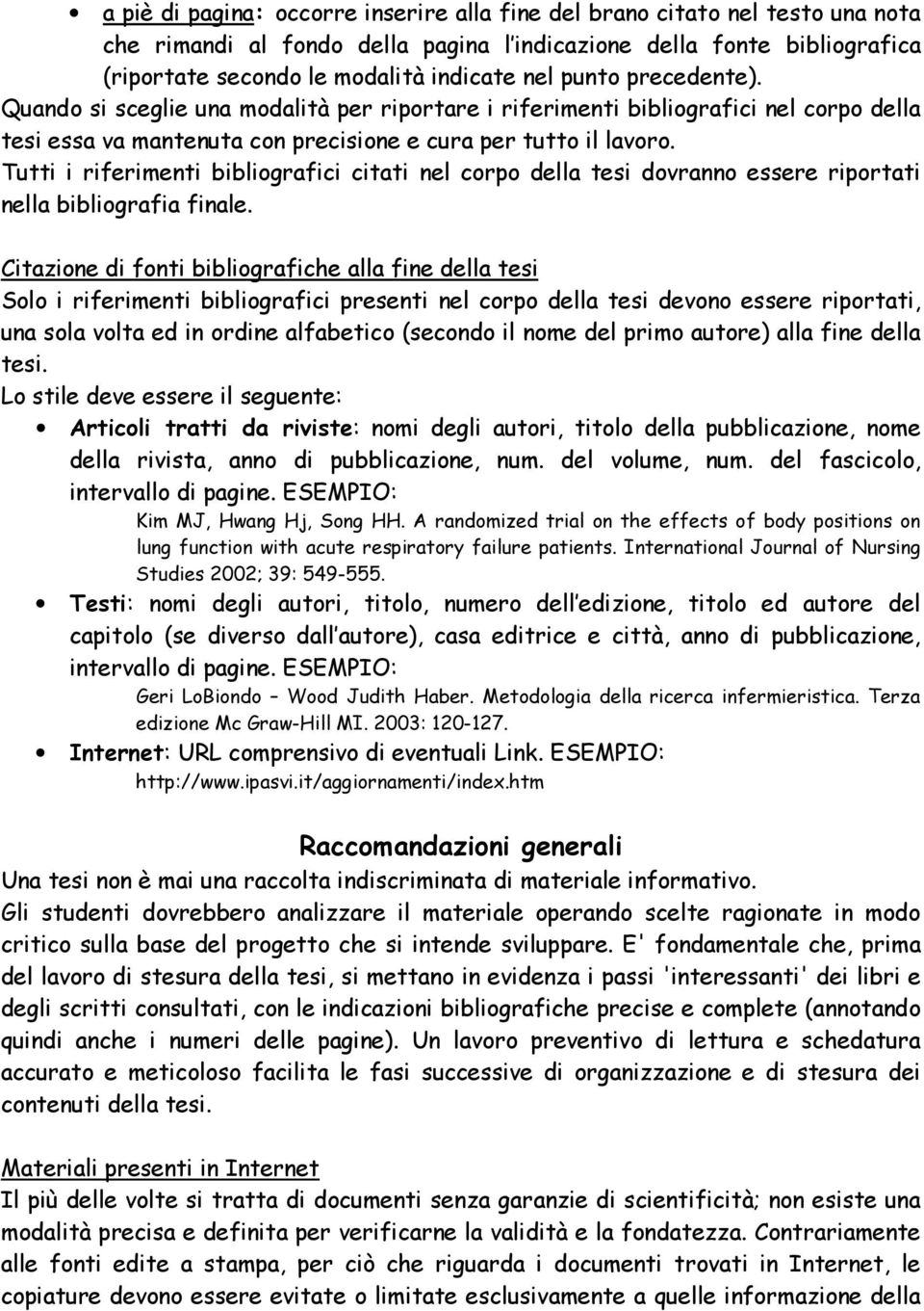 Tutti i riferimenti bibliografici citati nel corpo della tesi dovranno essere riportati nella bibliografia finale.