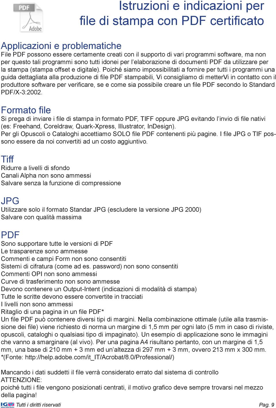 Poiché siamo impossibilitati a fornire per tutti i programmi una guida dettagliata alla produzione di file PDF stampabili, Vi consigliamo di mettervi in contatto con il produttore software per