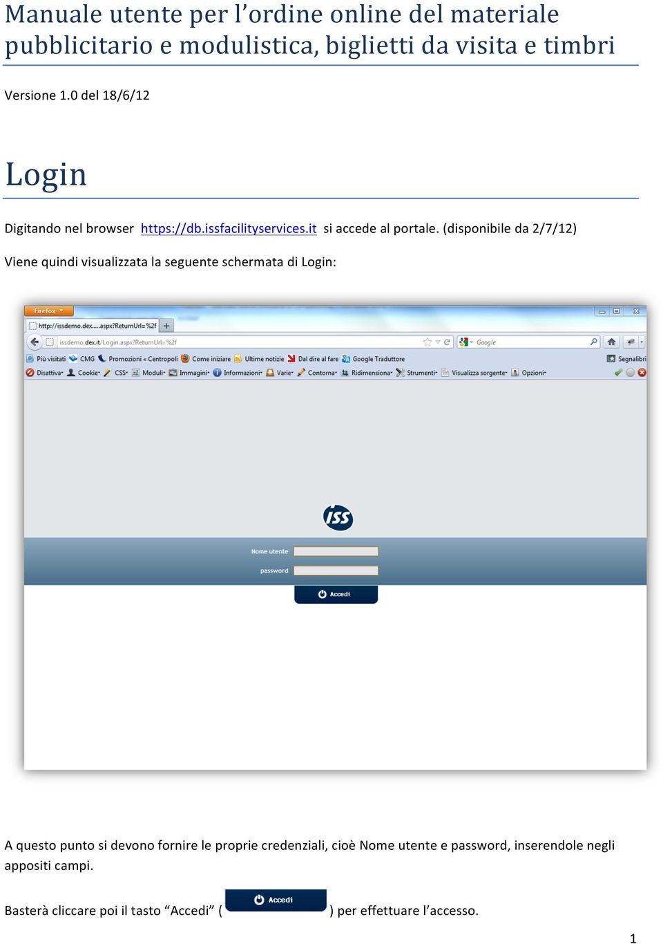 (disponibile da 2/7/12) Viene quindi visualizzata la seguente schermata di Login: A questo punto si devono fornire le