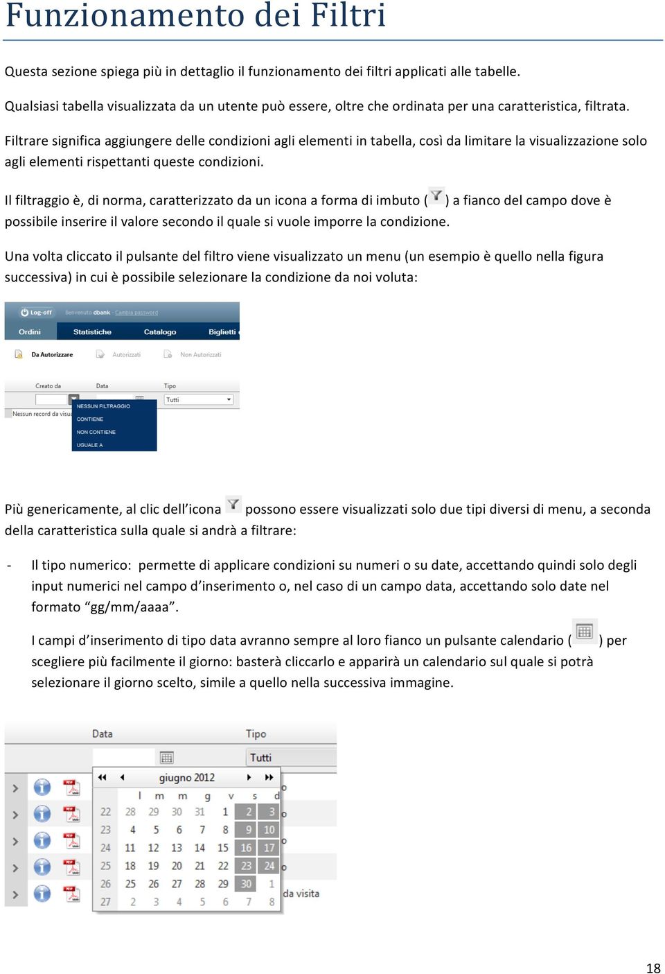 Filtrare significa aggiungere delle condizioni agli elementi in tabella, così da limitare la visualizzazione solo agli elementi rispettanti queste condizioni.