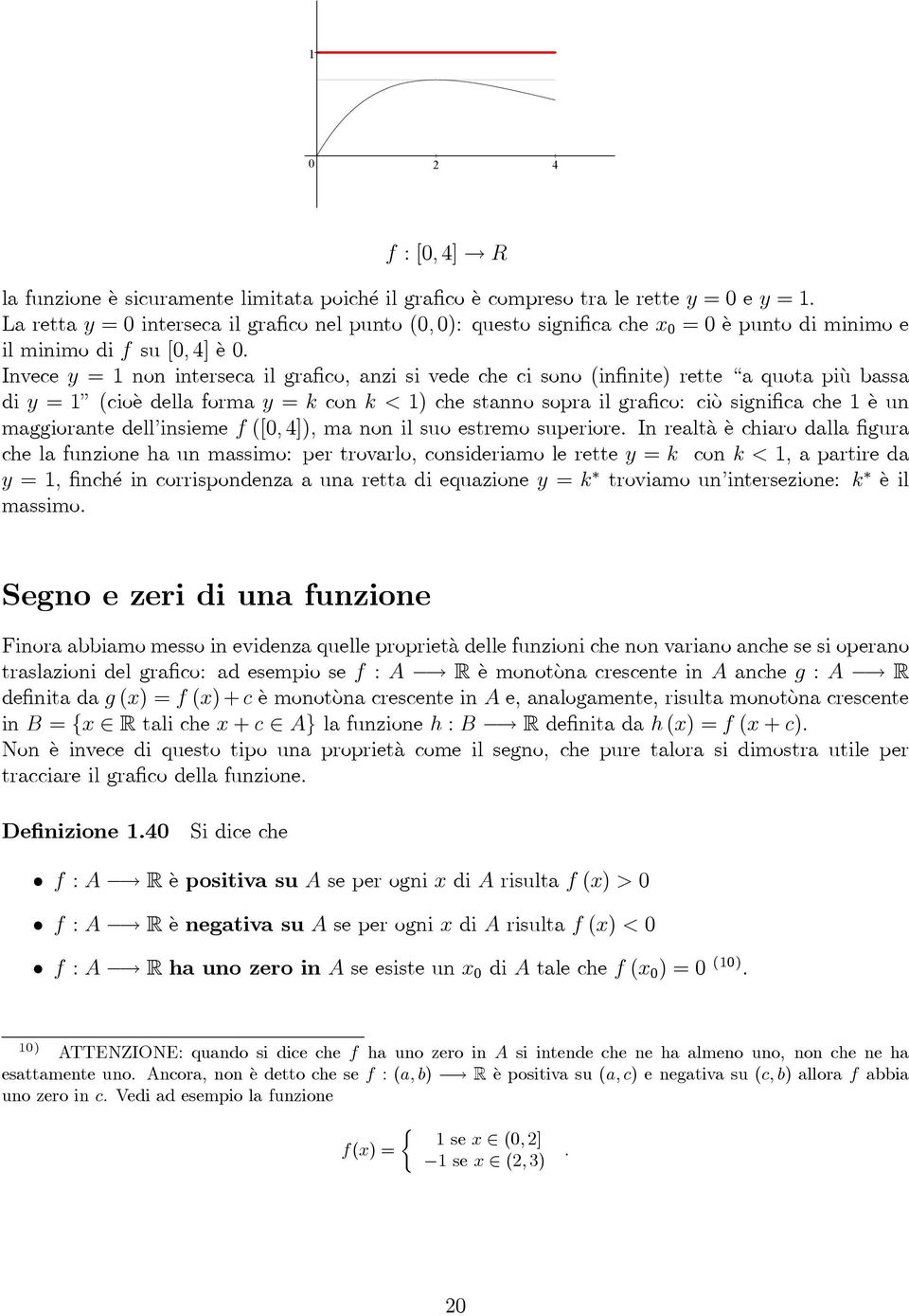 Invece y = non interseca il grafico, anzi si vede che ci sono (infinite) rette a quota più bassa di y = (cioè della forma y = k con k<) che stanno sopra il grafico: ciò significa che èun maggiorante