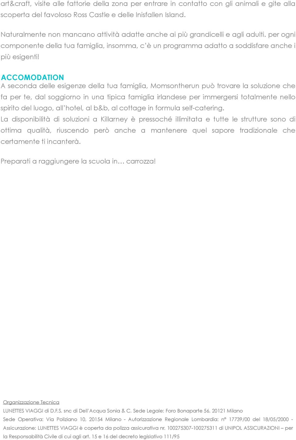 per ogni componente della tua famiglia, insomma, c è un programma adatto a soddisfare anche i più esigenti ACCOMODATION A seconda delle esigenze della tua famiglia, Momsontherun può trovare la