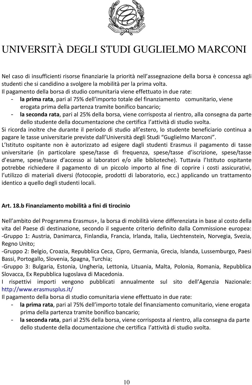 bonifico bancario; - la seconda rata, pari al 25% della borsa, viene corrisposta al rientro, alla consegna da parte dello studente della documentazione che certifica l attività di studio svolta.