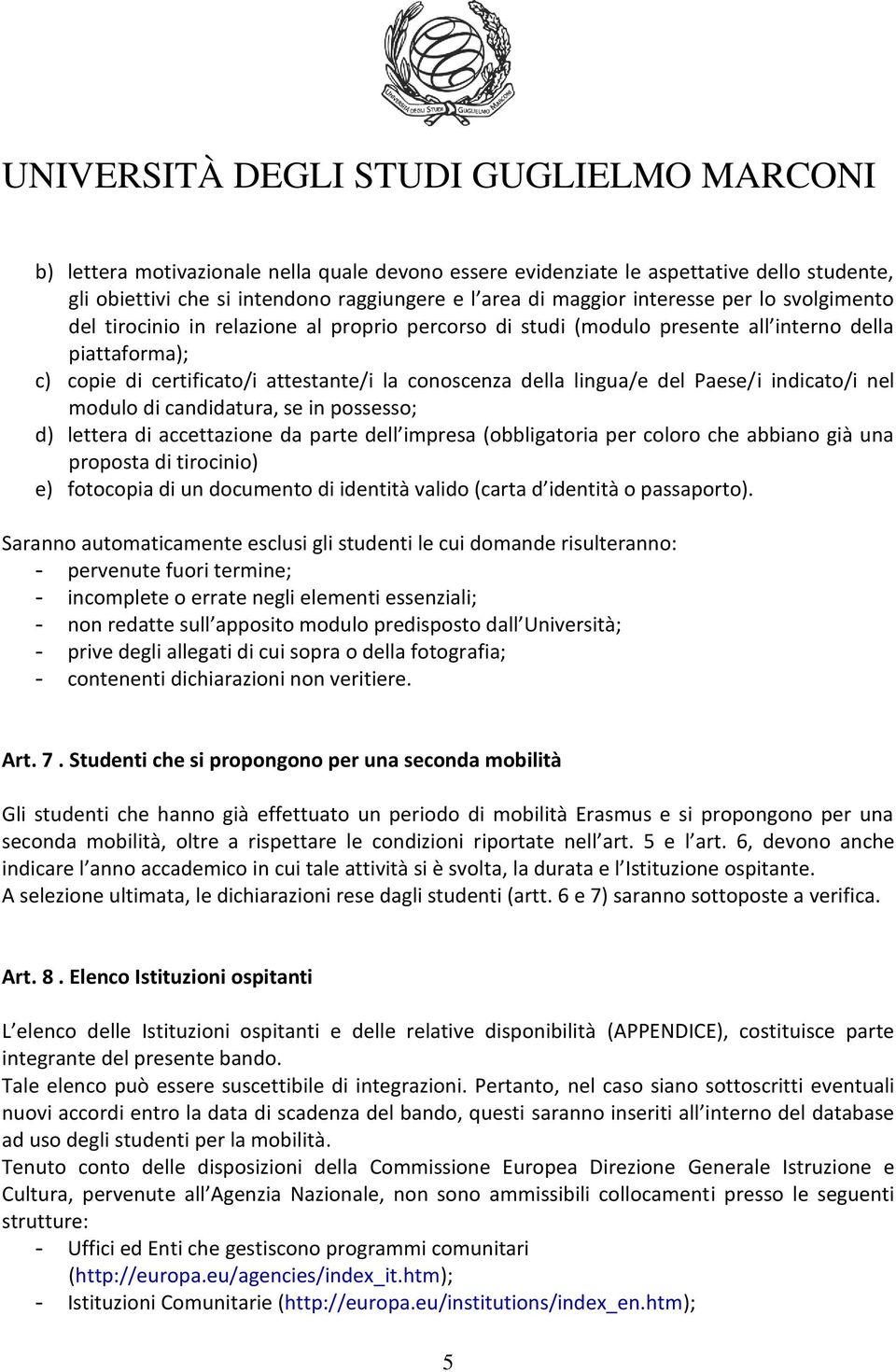 candidatura, se in possesso; d) lettera di accettazione da parte dell impresa (obbligatoria per coloro che abbiano già una proposta di tirocinio) e) fotocopia di un documento di identità valido