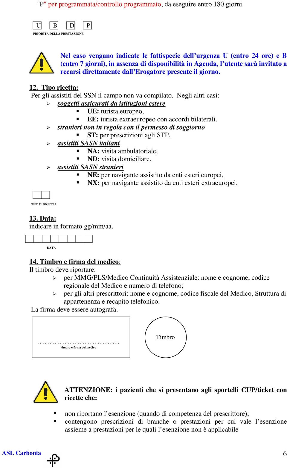 direttamente dall Erogatore presente il giorno. 12. Tipo ricetta: Per gli assistiti del SSN il campo non va compilato.