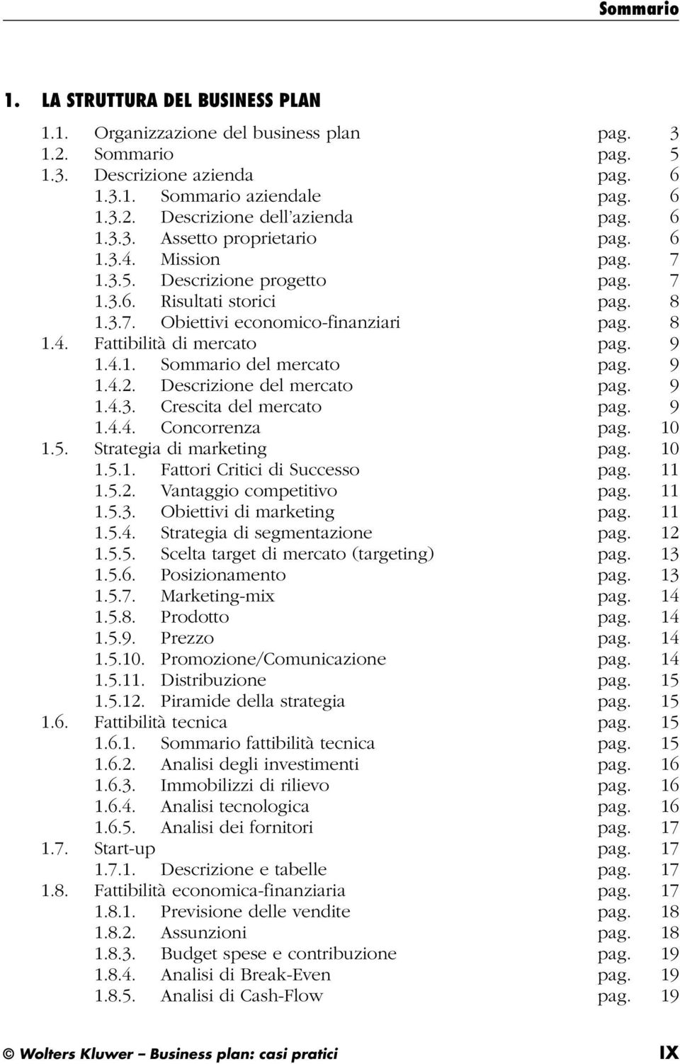 9 1.4.1. Sommario del mercato pag. 9 1.4.2. Descrizione del mercato pag. 9 1.4.3. Crescita del mercato pag. 9 1.4.4. Concorrenza pag. 10 1.5. Strategia di marketing pag. 10 1.5.1. Fattori Critici di Successo pag.