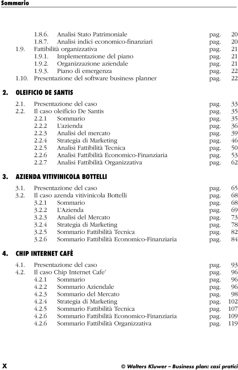 35 2.2.2 L azienda pag. 36 2.2.3 Analisi del mercato pag. 39 2.2.4 Strategia di Marketing pag. 46 2.2.5 Analisi Fattibilità Tecnica pag. 50 2.2.6 Analisi Fattibilità Economico-Finanziaria pag. 53 2.2.7 Analisi Fattibilità Organizzativa pag.