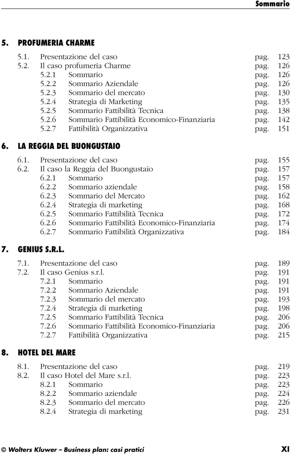 155 6.2. Il caso la Reggia del Buongustaio pag. 157 6.2.1 Sommario pag. 157 6.2.2 Sommario aziendale pag. 158 6.2.3 Sommario del Mercato pag. 162 6.2.4 Strategia di marketing pag. 168 6.2.5 Sommario Fattibilità Tecnica pag.