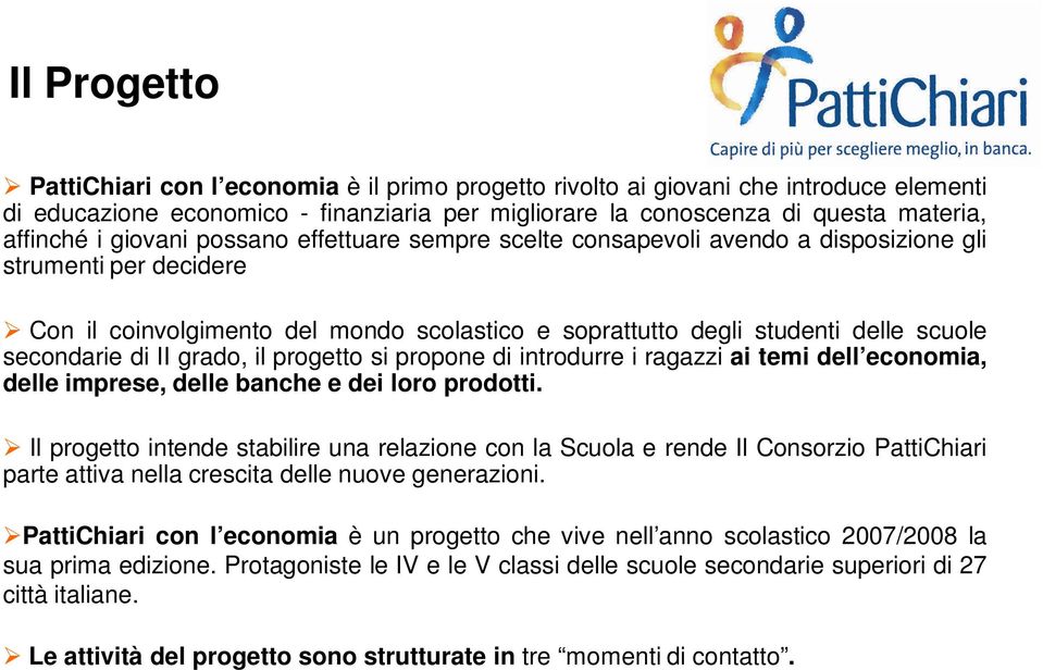 di II grado, il progetto si propone di introdurre i ragazzi ai temi dell economia, delle imprese, delle banche e dei loro prodotti.