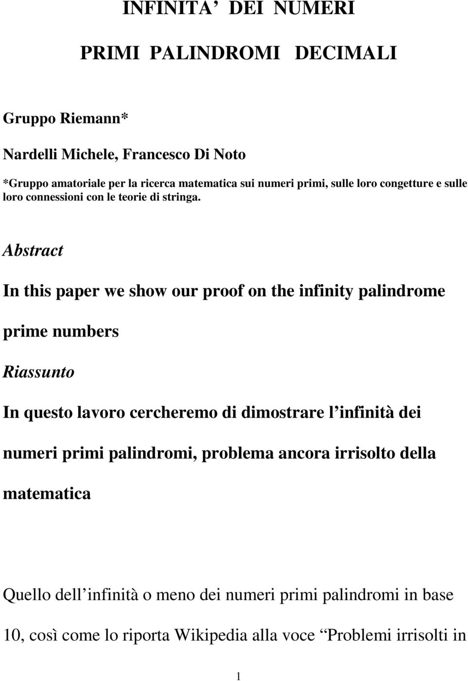 Abstract In this paper we show our proof on the infinity palindrome prime numbers Riassunto In questo lavoro cercheremo di dimostrare l infinità