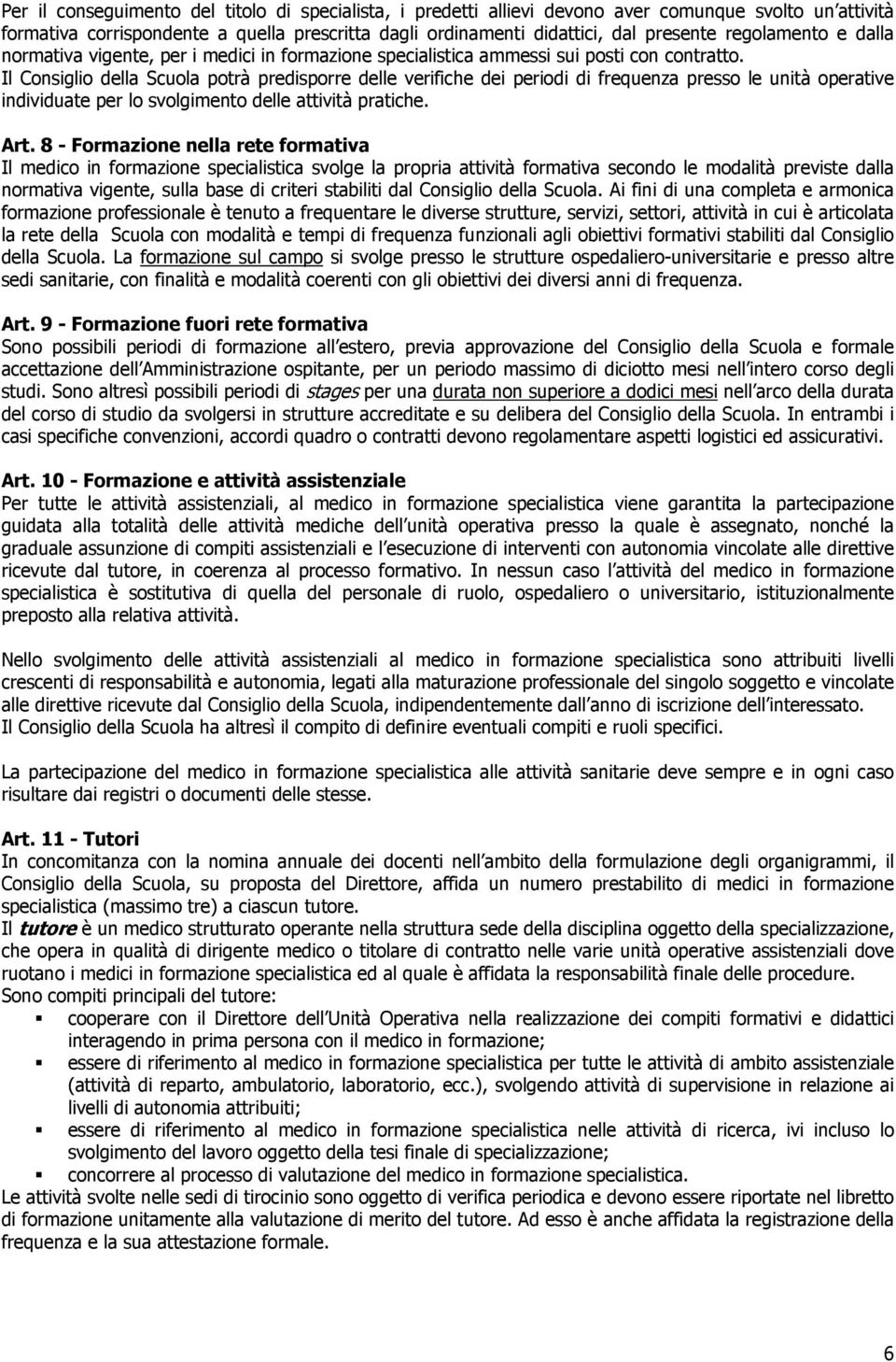 Il Consiglio della Scuola potrà predisporre delle verifiche dei periodi di frequenza presso le unità operative individuate per lo svolgimento delle attività pratiche. Art.