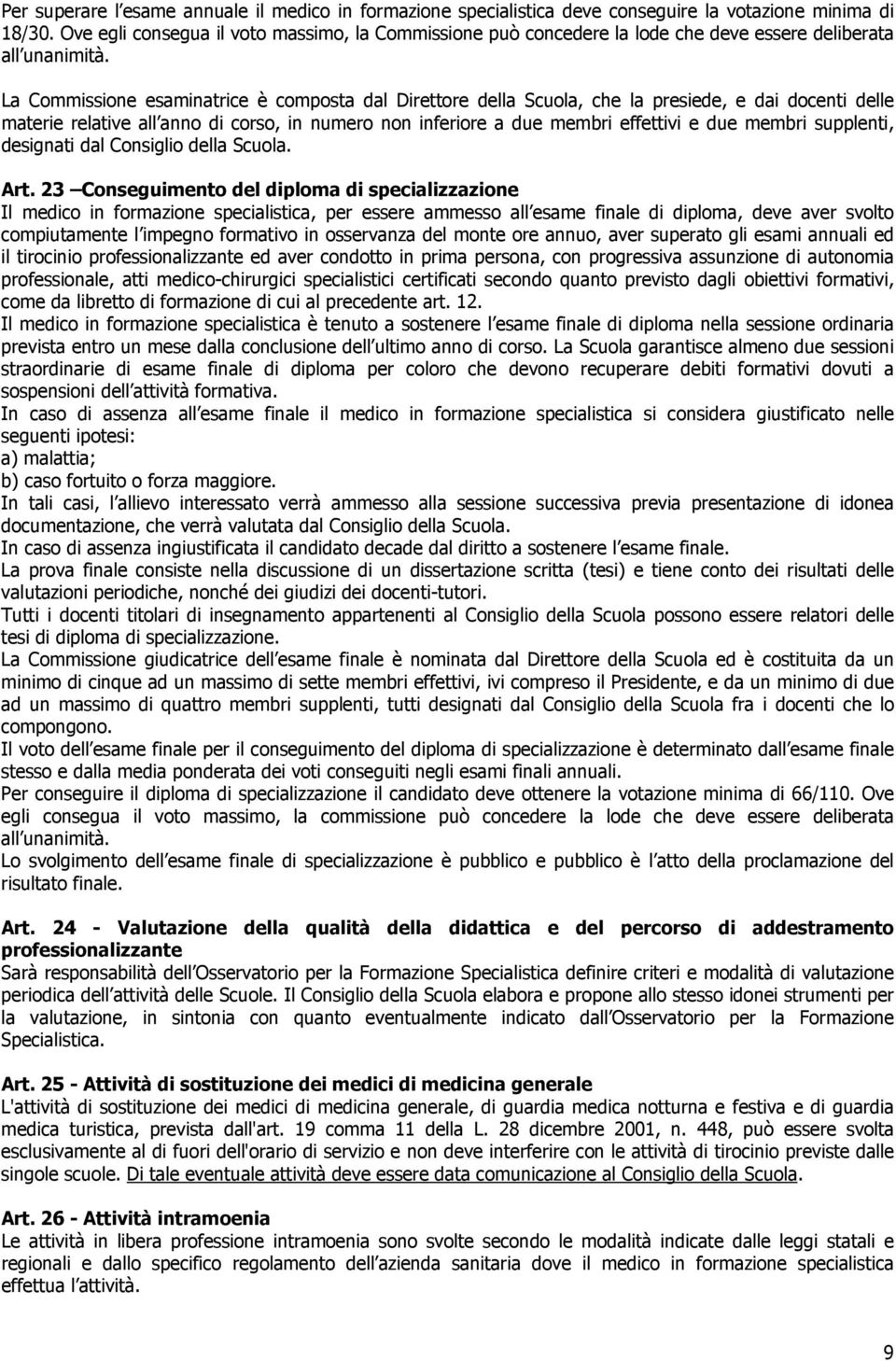 La Commissione esaminatrice è composta dal Direttore della Scuola, che la presiede, e dai docenti delle materie relative all anno di corso, in numero non inferiore a due membri effettivi e due membri