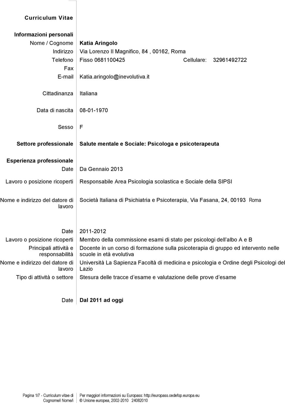 it Cittadinanza Italiana Data di nascita 08-01-1970 Sesso F Settore professionale Salute mentale e Sociale: Psicologa e psicoterapeuta Esperienza professionale Da Gennaio 2013 Responsabile Area