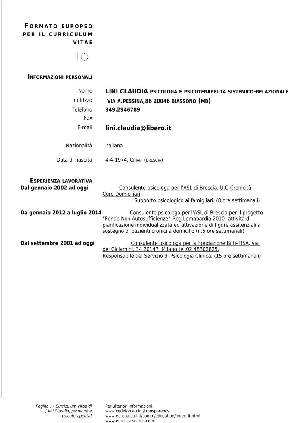 it Nazionalità Data di nascita italiana 4-4-1974, CHIARI (BRESCIA) ESPERIENZA LAVORATIVA Dal gennaio 2002 ad oggi Consulente psicologa per l ASL di Brescia, U.