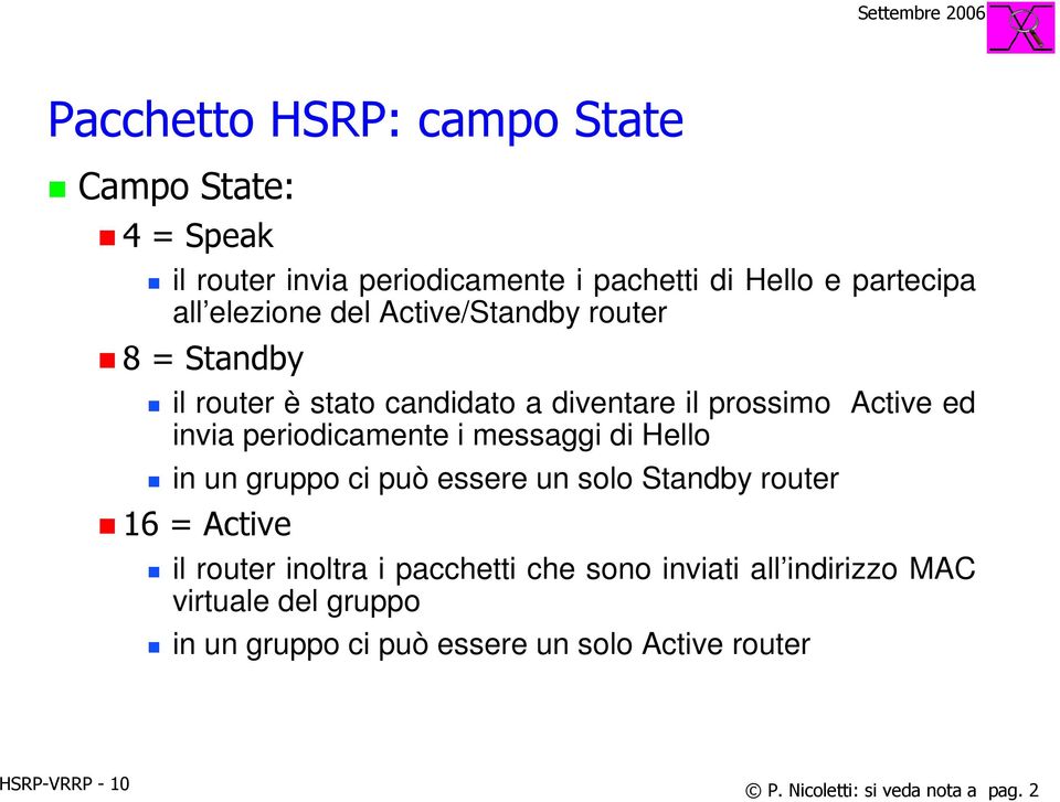 messaggi di Hello in un gruppo ci può essere un solo Standby router 16 = Active il router inoltra i pacchetti che sono inviati