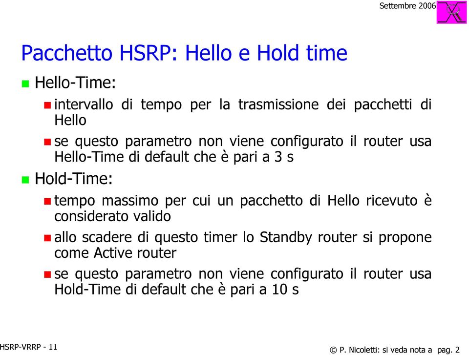 pacchetto di Hello ricevuto è considerato valido allo scadere di questo timer lo Standby router si propone come Active router