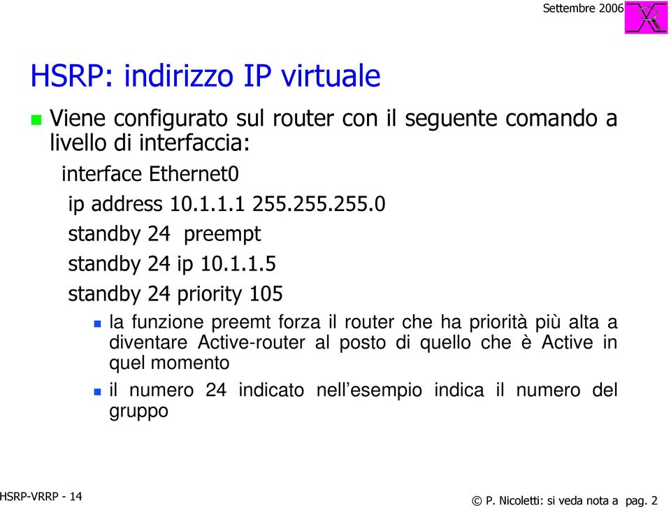 .1.1.1 255.255.255.0 standby 24 preempt standby 24 ip 10.1.1.5 standby 24 priority 105 la funzione preemt forza il