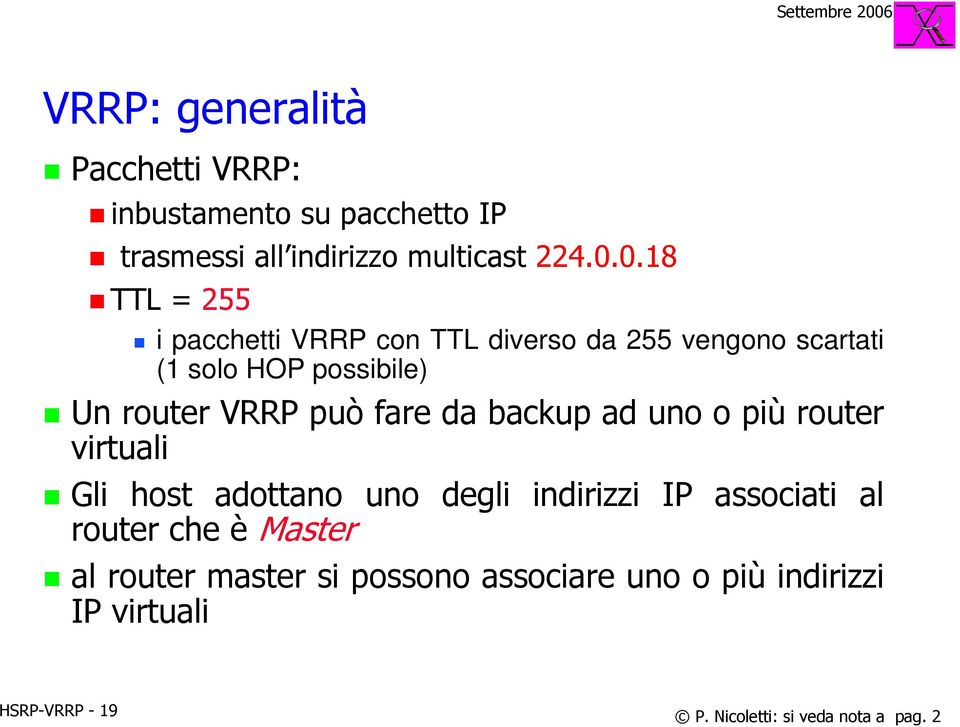 fare da backup ad uno o più router virtuali Gli host adottano uno degli indirizzi IP associati al router che è