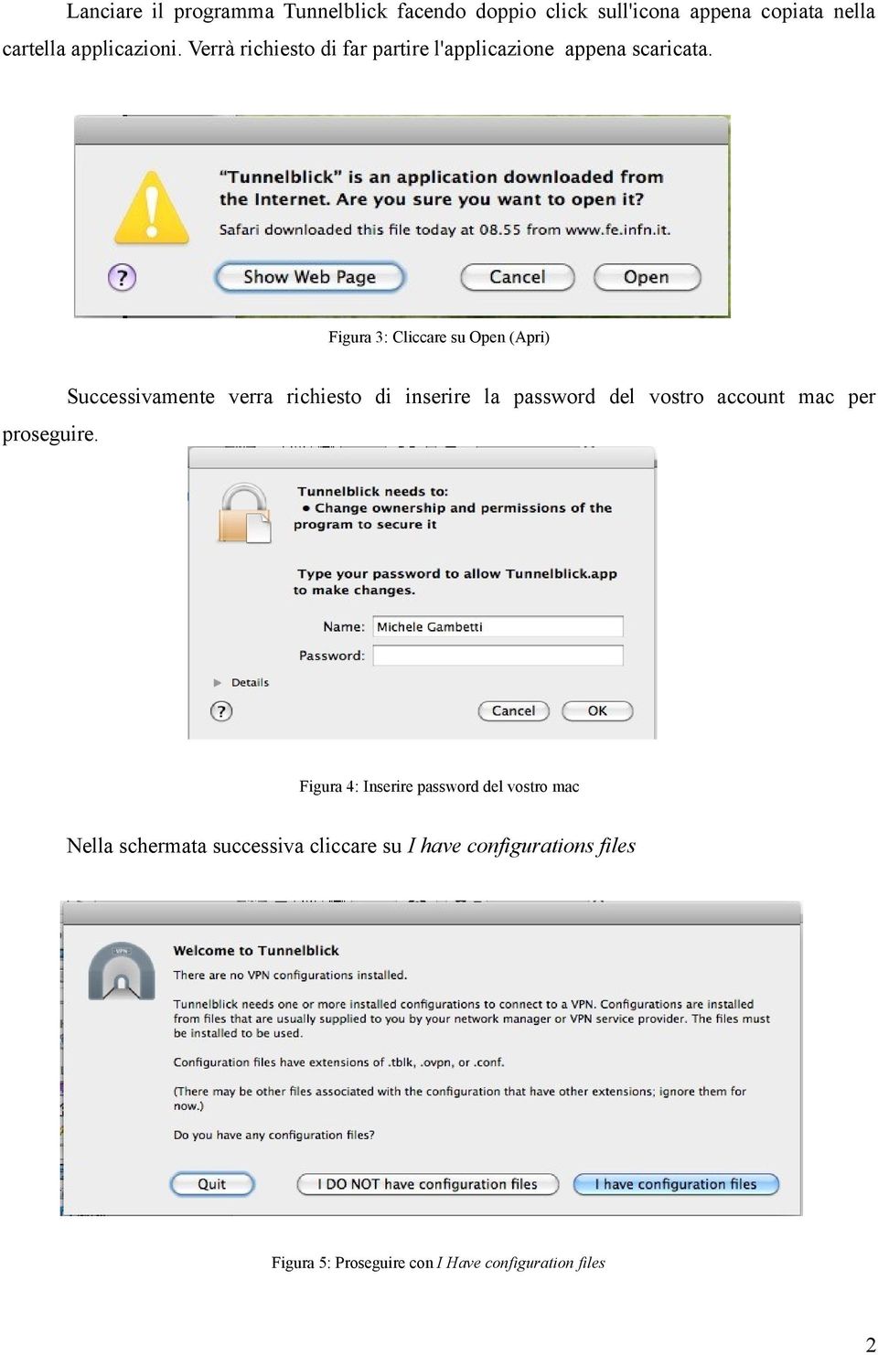 Successivamente verra richiesto di inserire la password del vostro account mac per Figura 4: Inserire password del