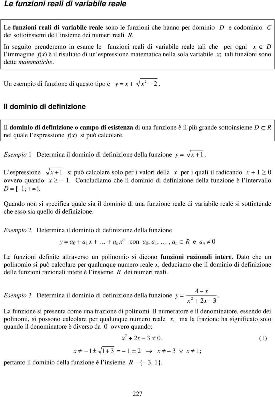 U esempio di fuzioe di questo tipo è y = +. Il domiio di defiizioe Il domiio di defiizioe o campo di esisteza di ua fuzioe è il più grade sottoisieme D R el quale l espressioe f() si può calcolare.