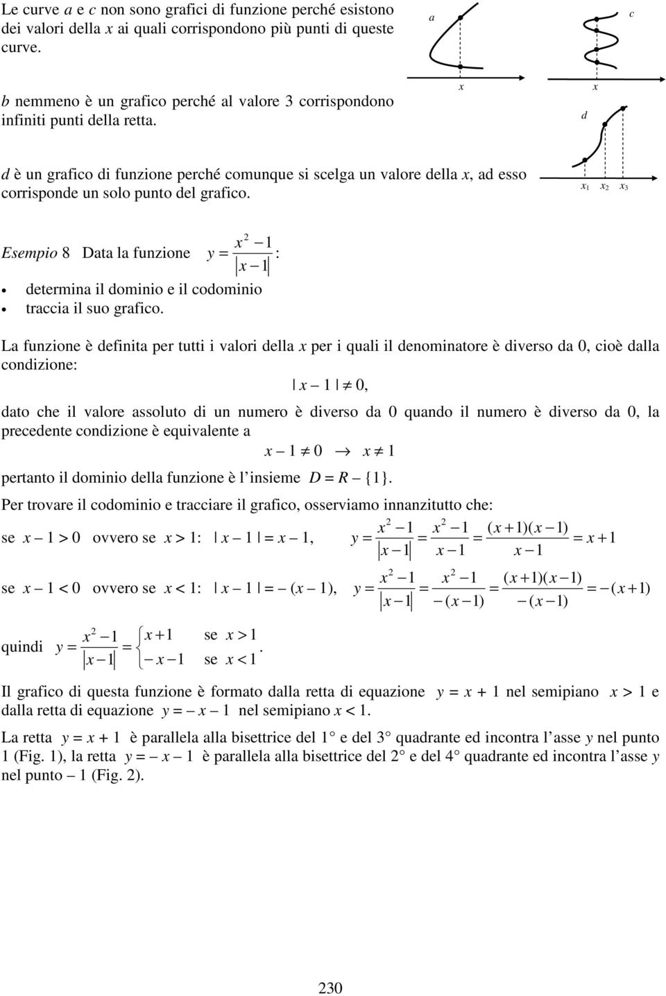 La fuzioe è defiita per tutti i valori della per i quali il deomiatore è diverso da 0, cioè dalla codizioe: 0, dato che il valore assoluto di u umero è diverso da 0 quado il umero è diverso da 0, la