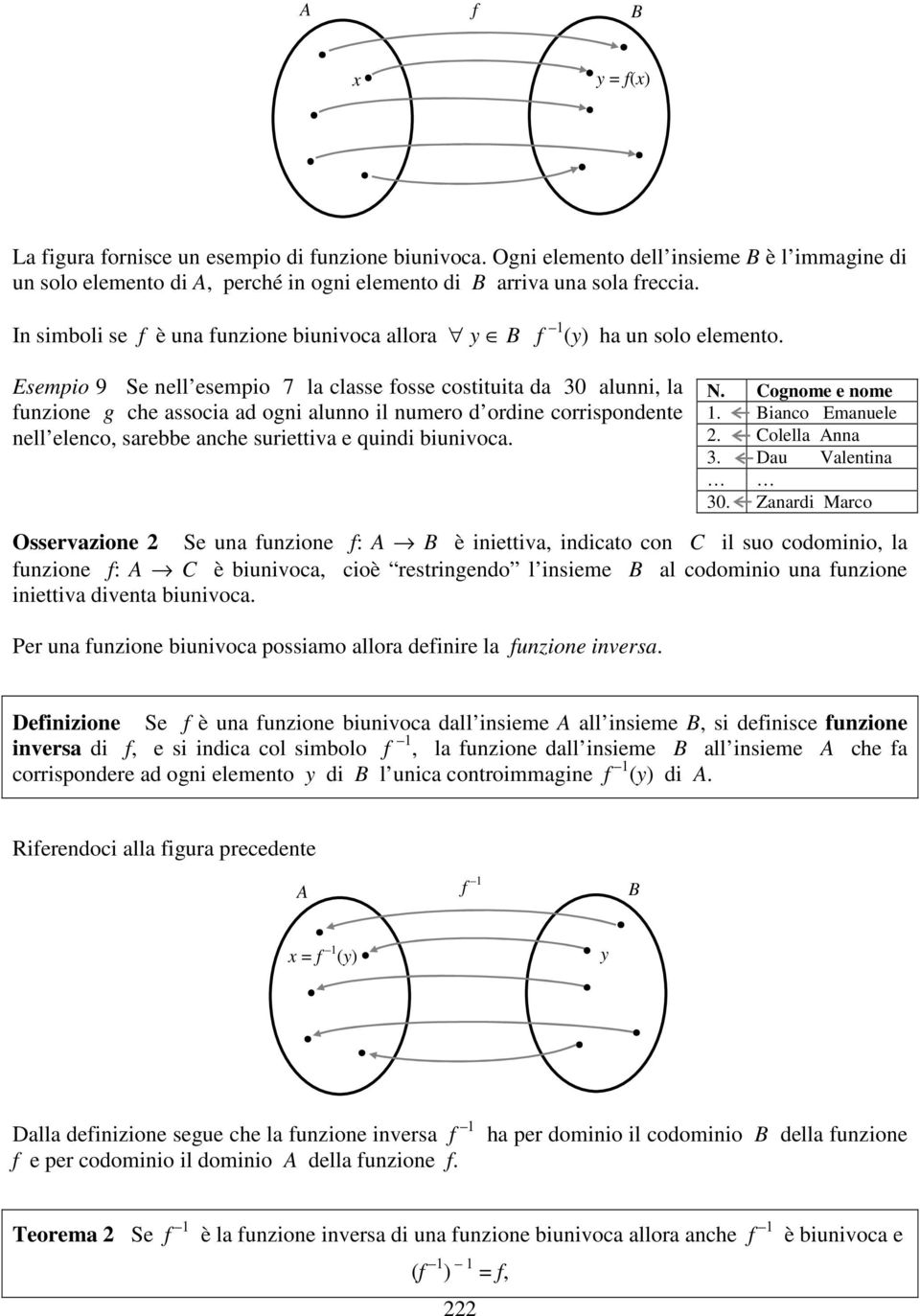 Esempio 9 Se ell esempio 7 la classe fosse costituita da 0 alui, la fuzioe g che associa ad ogi aluo il umero d ordie corrispodete ell eleco, sarebbe ache suriettiva e quidi biuivoca. N. Cogome e ome.