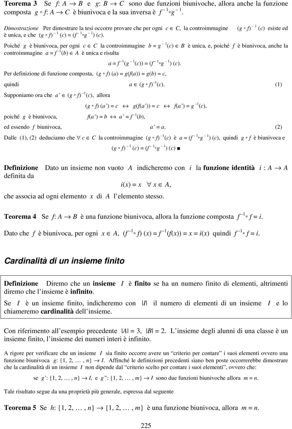 (g f) (c) esiste ed Poiché g è biuivoca, per ogi c C la cotroimmagie b = g (c) B è uica, e, poiché f è biuivoca, ache la cotroimmagie a = f (b) A è uica e risulta a = f (g (c)) = (f g ) (c).