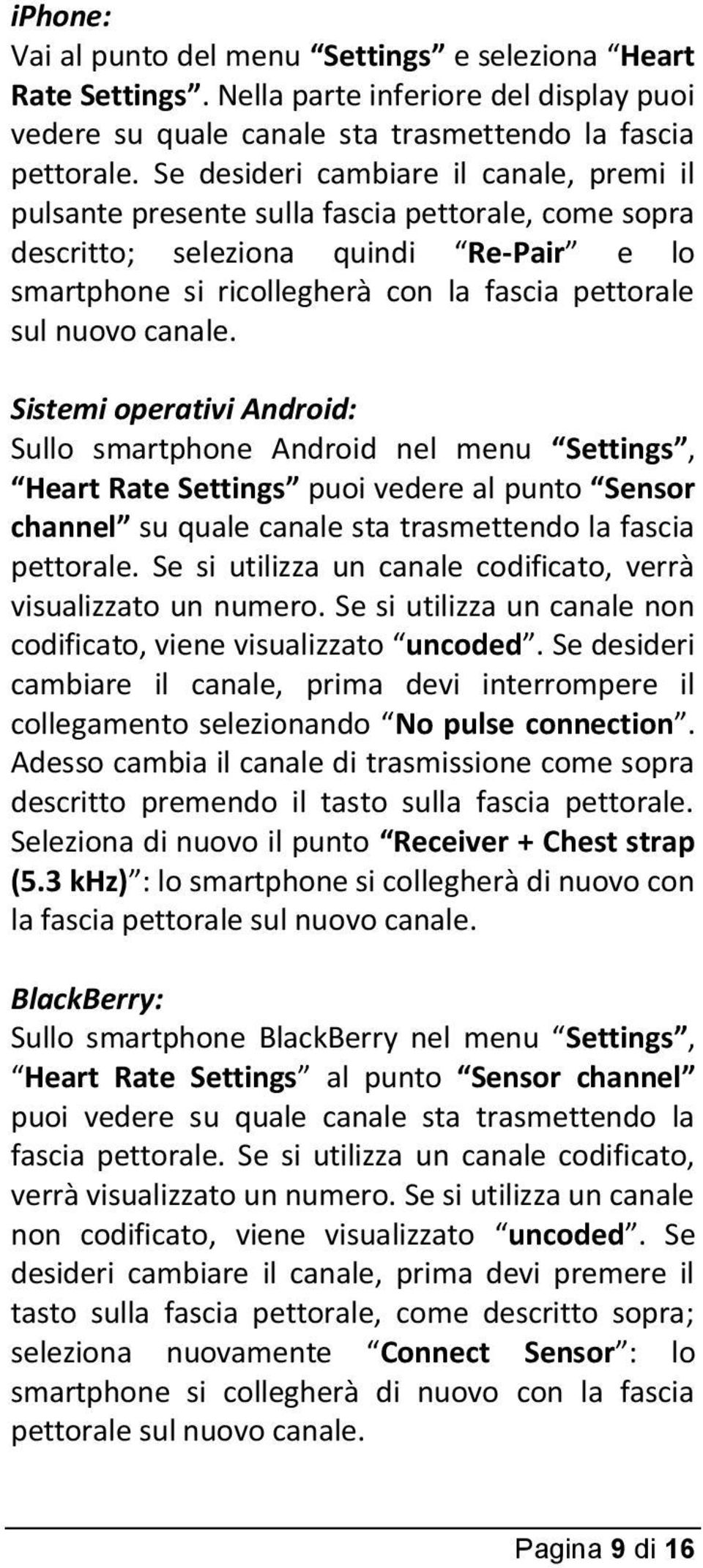 canale. Sistemi operativi Android: Sullo smartphone Android nel menu Settings, Heart Rate Settings puoi vedere al punto Sensor channel su quale canale sta trasmettendo la fascia pettorale.