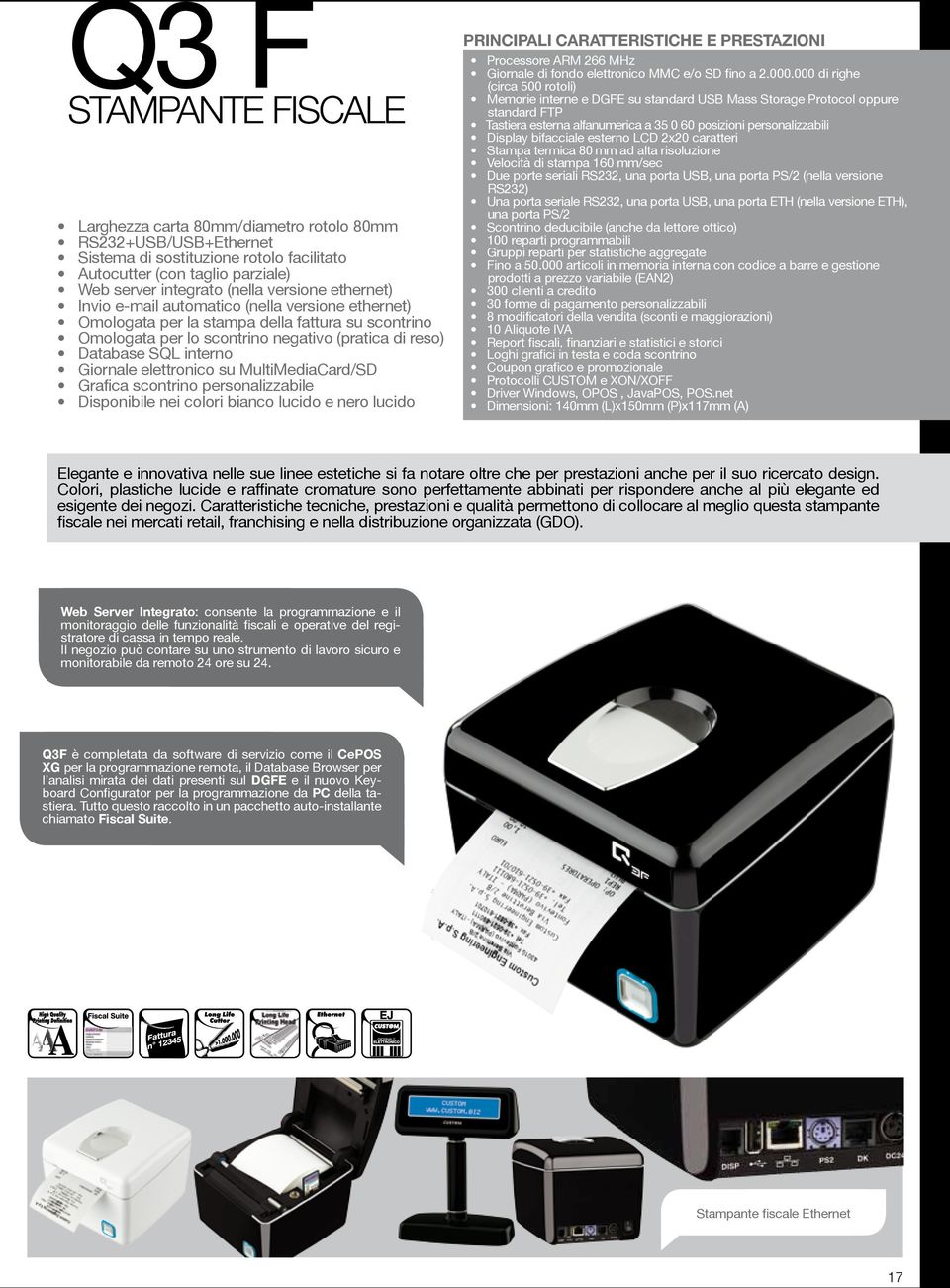 elettronico su MultiMediaCard/SD Grafica scontrino personalizzabile Disponibile nei colori bianco lucido e nero lucido Principali caratteristiche e prestazioni Processore ARM 266 MHz Giornale di