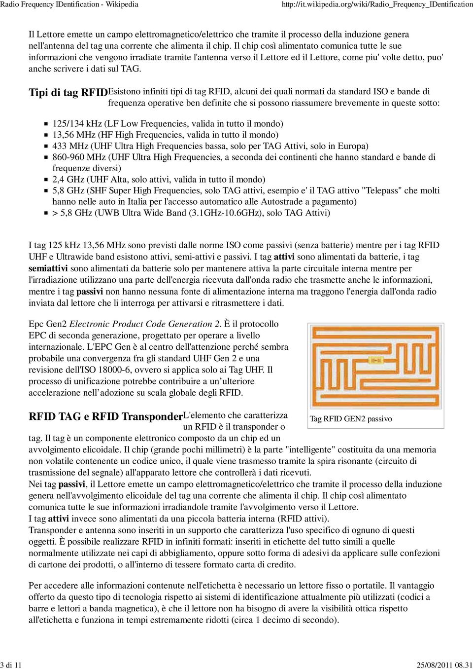 Tipi di tag RFID Esistono infiniti tipi di tag RFID, alcuni dei quali normati da standard ISO e bande di frequenza operative ben definite che si possono riassumere brevemente in queste sotto: 125/134