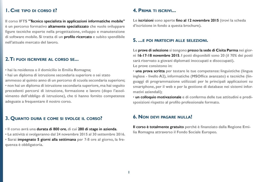 manutenzione di software mobile. Si tratta di un profilo ricercato e subito spendibile nell'attuale mercato del lavoro. 2. Ti puoi iscrivere al corso se.