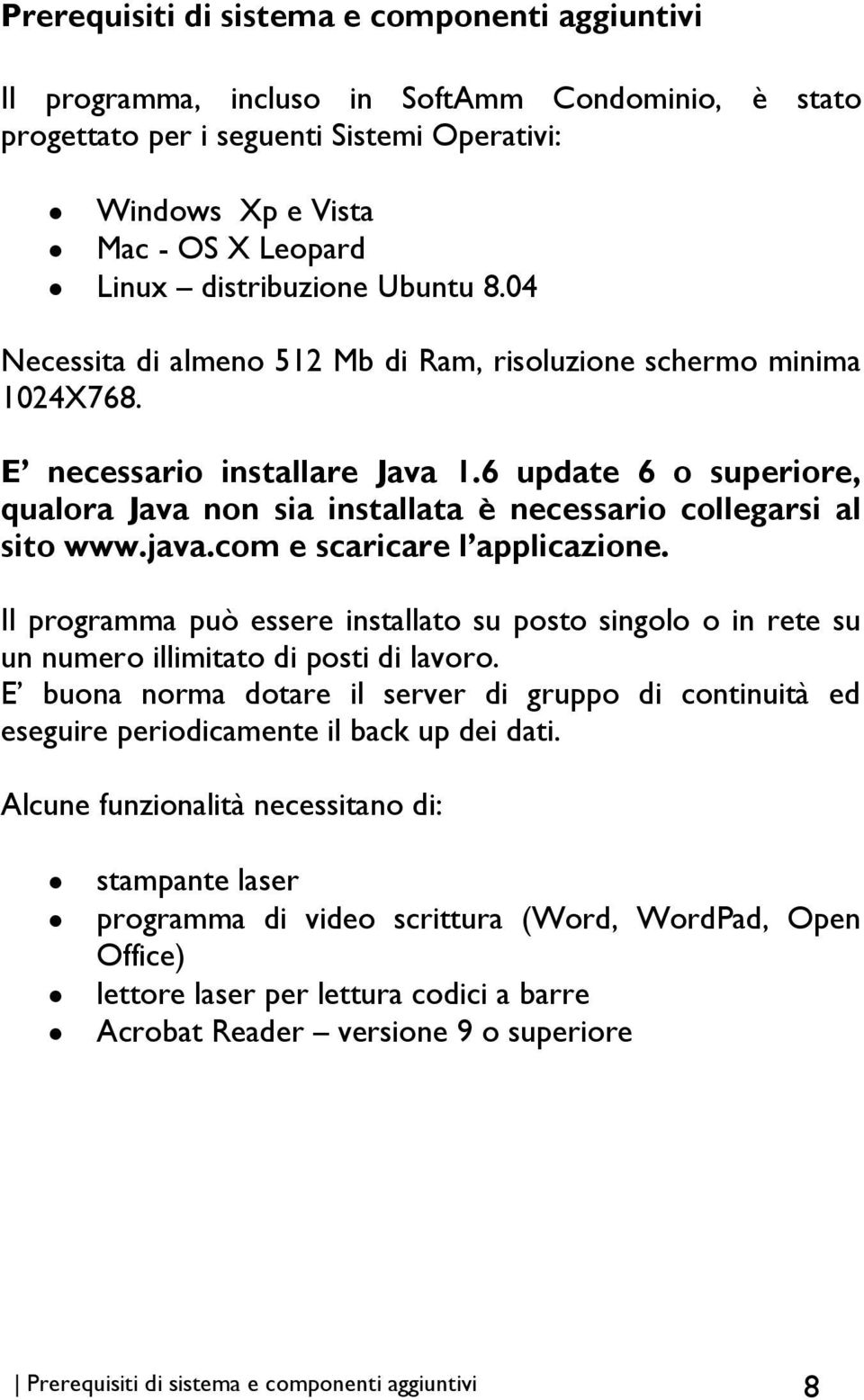 6 update 6 o superiore, qualora Java non sia installata è necessario collegarsi al sito www.java.com e scaricare l applicazione.